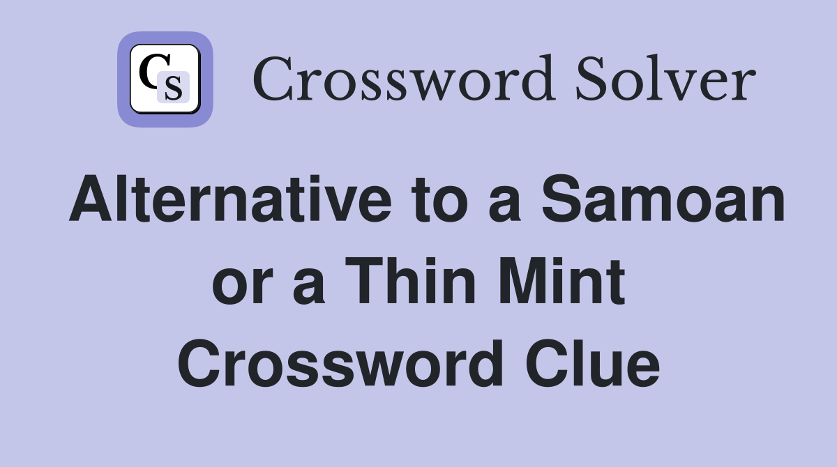 Alternative to a Samoan or a Thin Mint Crossword Clue Answers
